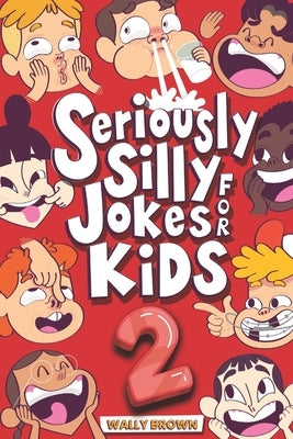 Seriously Silly Jokes for Kids: Joke Book for Boys and Girls ages 7-12 (Volume 2) by Brown, Wally