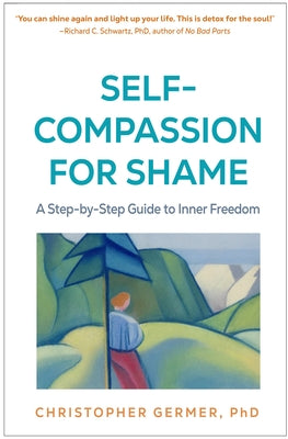 Self-Compassion for Shame: A Step-By-Step Guide to Inner Freedom by Germer, Christopher