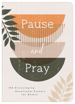 Pause and Pray: 180 Encouraging Devotional Prayers for Women by Compiled by Barbour Staff