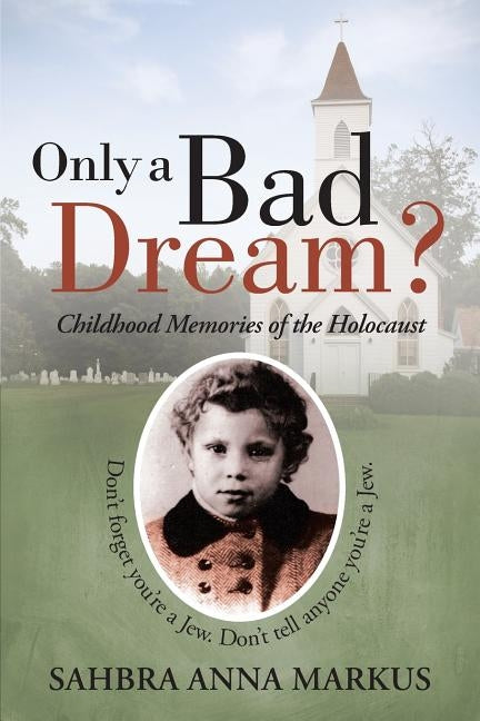 Only a Bad Dream?: Childhood Memories of the Holocaust by Markus, Sahbra Anna