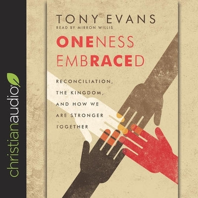 Oneness Embraced Lib/E: Reconciliation, the Kingdom, and How We Are Stronger Together by Evans, Tony