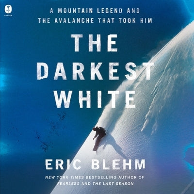 The Darkest White: A Mountain Legend and the Avalanche That Took Him by Blehm, Eric