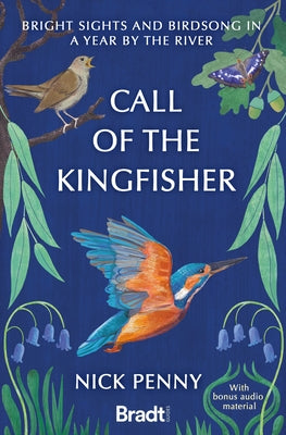 Call of the Kingfisher: Bright Sights and Birdsong in a Year by the River by Penny, Nick