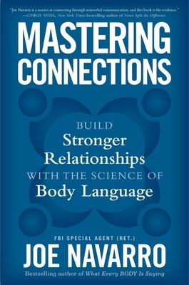 Mastering Connections: Build Stronger Relationships with the Science of Body Language by Navarro, Joe