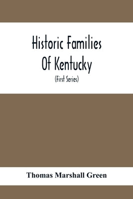 Historic Families Of Kentucky. With Special Reference To Stocks Immediately Derived From The Valley Of Virginia; Tracing In Detail Their Various Genea by Marshall Green, Thomas