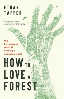 How to Love a Forest: The Bittersweet Work of Tending a Changing World by Tapper, Ethan