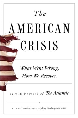 The American Crisis: What Went Wrong. How We Recover. by Writers of the Atlantic