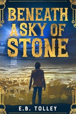 Beneath a Sky of Stone by Tolley, E. B.