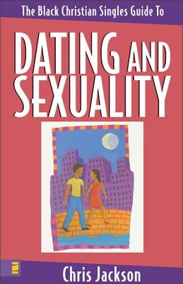 The Black Christian Singles Guide to Dating and Sexuality by Jackson, Chris
