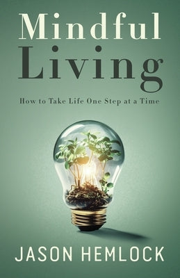 Mindful Living: How to Take Life One Step at a Time by Hemlock, Jason