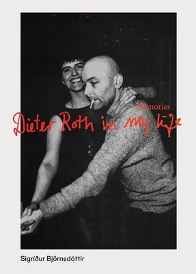 Dieter Roth in My Life: Memories by Bjornsdottir, Sigridur