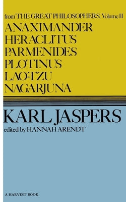 Anaximander, Heraclitus, Parmenides, Plotinus, Lao-Tzu, Nagarjuna by Jaspers, Karl