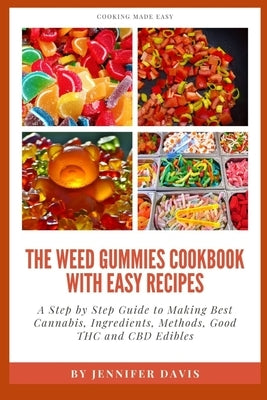 Weed Gummies Cookbook: A Step By Step Guide To Making Best Cannabis, Ingredients, Methods, Good THC and CBD Edibles by Davies, Jennifer