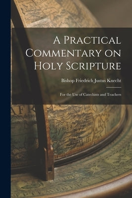 A Practical Commentary on Holy Scripture: For the use of Catechists and Teachers by Knecht, Friedrich Justus