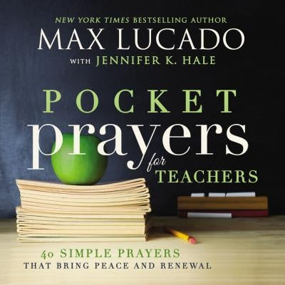 Pocket Prayers for Teachers: 40 Simple Prayers That Bring Peace and Renewal (the Perfect Appreciation Gift or Encouraging Present for the Teacher or E by Lucado, Max