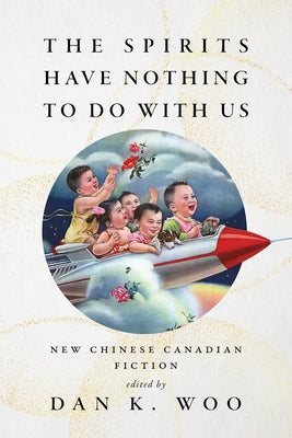 The Spirits Have Nothing to Do with Us: New Chinese Canadian Fiction by Woo, Dan K.