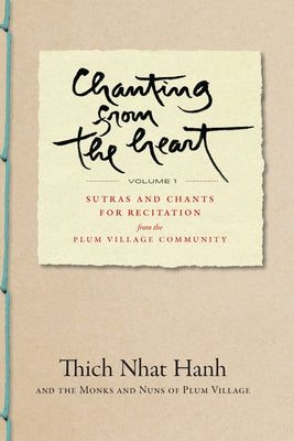 Chanting from the Heart Vol I: Sutras and Chants for Recitation from the Plum Village Community by Nhat Hanh, Thich