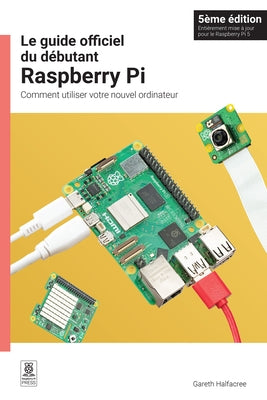 Le Guide Officiel Du Débutant Raspberry Pi, 5ème Édition: Comment Utiliser Votre Nouvel Ordinateur by 