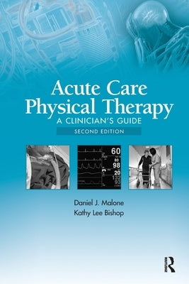 Acute Care Physical Therapy: A Clinician's Guide by Malone, Daniel J.