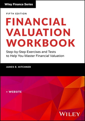 Financial Valuation Workbook: Step-By-Step Exercises and Tests to Help You Master Financial Valuation by Hitchner, James R.