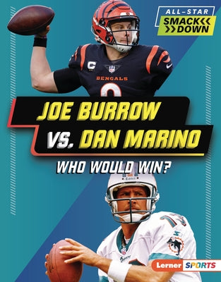 Joe Burrow vs. Dan Marino: Who Would Win? by Gigliotti, Jim