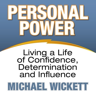 Personal Power Lib/E: Living a Life of Confidence, Determination and Influence by Wickett, Michael