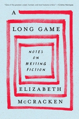 A Long Game: Notes on Writing Fiction by McCracken, Elizabeth