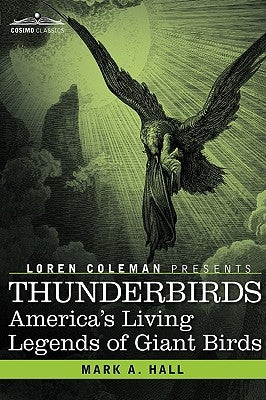 Thunderbirds: America's Living Legends of Giant Birds by Hall, Mark a.