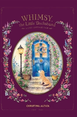 Whimsy, the Little Dachshund: A Cozy Cottage Tale by Altick, Christina