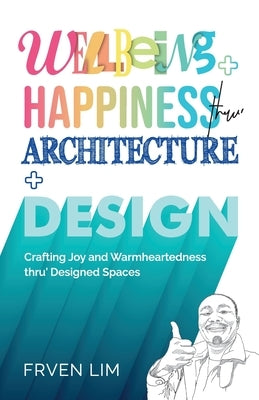 Wellbeing+Happiness thru' Architecture+Design by Lim, Frven