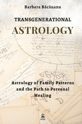 Transgenerational Astrology: Astrology of Family Patterns and the Path of Personal Healing by Bacauanu, Barbara