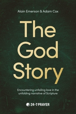The God Story: Encountering Unfailing Love in the Unfolding Narrative of Scripture by Emerson, Alain