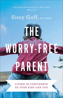 The Worry-Free Parent: Living in Confidence So Your Kids Can Too by Goff, Sissy, Lpc-Mhsp