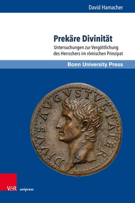 Prekare Divinitat: Untersuchungen Zur Vergottlichung Des Herrschers Im Romischen Prinzipat by Hamacher, David