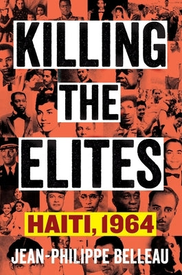 Killing the Elites: Haiti, 1964 by Belleau, Jean-Philippe