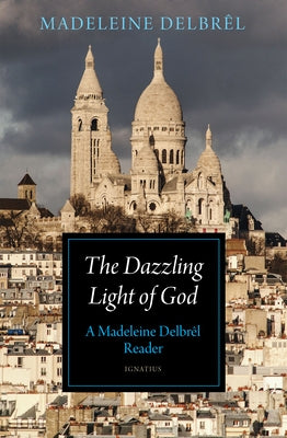 The Dazzling Light of God: A Madeleine Delbrêl Reader by Delbr&#234;l, Madeleine