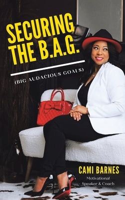 Securing the B.A.G.: (Big Audacious Goals) by Barnes, Cami