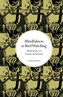 Mindfulness in Bird Watching: Meditations on Nature & Freedom by Thompson, Claire