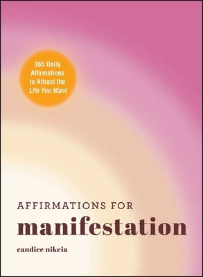 Affirmations for Manifestation: 365 Daily Affirmations to Attract the Life You Want by Nikeia, Candice