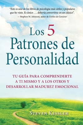 Los 5 Patrones de Personalidad: Tu guía para comprenderte a ti mismo y a los otros y desarrollar madurez emocional by Kessler, Steven