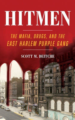 Hitmen: The Mafia, Drugs, and the East Harlem Purple Gang by Deitche, Scott M.