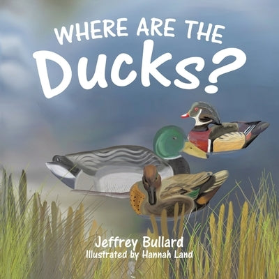 Where Are the Ducks? by Bullard, Jeffrey