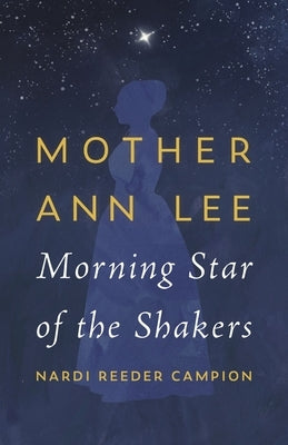 Mother Ann Lee: Morning Star of the Shakers by Campion, Nardi Reeder