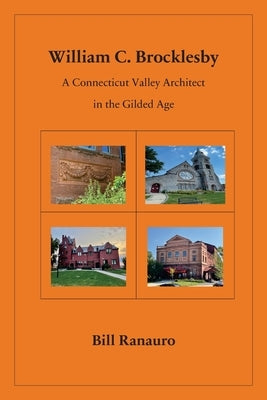 William C. Brocklesby: A Connecticut Valley Architect in the Gilded Age by Ranauro, Bill