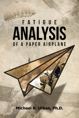 Fatigue Analysis of a Paper Airplane by Urban, Michael R.