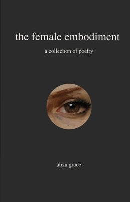 The female embodiment: poetry by Grace, Aliza