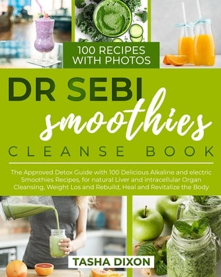 Dr. Sebi Smoothies Cleanse Book: The Approved Detox Guide with 100 Delicious Alkaline Smoothie Recipes for Natural Liver Cleansing, Fast Weight Loss, by Dixon, Tasha
