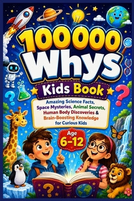 100000 Whys Kids Book: Amazing Science Facts, Space Mysteries, Animal Secrets, Human Body Discoveries & Brain-Boosting Knowledge for Curious Kids by Wang, Qiang Li