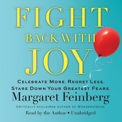 Fight Back with Joy Lib/E: Celebrate More. Regret Less. Stare Down Your Greatest Fears by Feinberg, Margaret