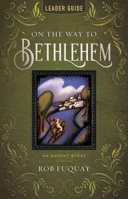 On the Way to Bethlehem Leader Guide: An Advent Study by Fuquay, Rob